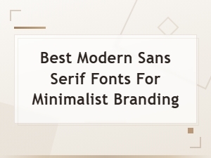Best Modern Sans Serif Fonts for Minimalist Branding